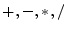 $ +, -, *, /$