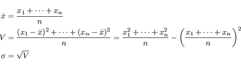 \begin{eqnarray*}
\bar{x} &=& \frac{x_1+\cdots +x_n}{n}\\
V &=& \frac{ (x_1 - \...
...ft( \frac{x_1+\cdots +x_n }{n} \right)^2\\
\sigma &=& \sqrt{V}
\end{eqnarray*}