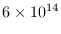 $6\times 10^{14}$