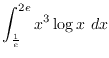 $\displaystyle{\int_{\frac{1}{e}}^{2e} x^3\log x~dx}$