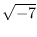 $\displaystyle{\sqrt{-7}}$