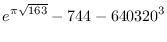 $\displaystyle{e^{\pi\sqrt{163}}-744-640320^3}$