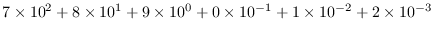 $ 7\times 10^2 + 8\times 10^1 + 9\times 10^0 + 0\times 10^{-1}
+1\times 10^{-2}+2\times 10^{-3}$