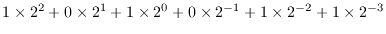 $ 1\times 2^2 + 0\times 2^1 + 1\times 2^0 + 0\times 2^{-1}
+1\times 2^{-2} + 1\times 2^{-3}$