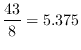 $ \displaystyle{\frac{43}8}=5.375$