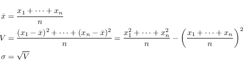\begin{eqnarray*}
\bar{x} &=& \frac{x_1+\cdots +x_n}{n}\\
V &=& \frac{ (x_1 - \...
...ft( \frac{x_1+\cdots +x_n }{n} \right)^2\\
\sigma &=& \sqrt{V}
\end{eqnarray*}