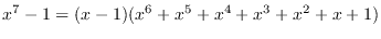 $\displaystyle{x^7-1=(x-1)(x^6+x^5+x^4+x^3+x^2+x+1)}$
