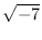 $\displaystyle{\sqrt{-7}}$