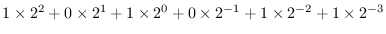 $1\times 2^2 + 0\times 2^1 + 1\times 2^0 + 0\times 2^{-1}
+1\times 2^{-2} + 1\times 2^{-3}$