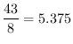 $\displaystyle{\frac{43}8}=5.375$