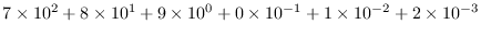 $7\times 10^2+8\times 10^1+9\times 10^0+0\times 10^{-1}+1\times 10^{-2}+
2\times 10^{-3}$