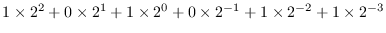 $1\times 2^2 +0\times 2^1 +1\times 2^0 +0\times 2^{-1} +1\times 2^{-2}
+1\times 2^{-3}$