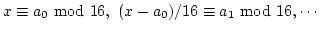 $x \equiv a_0~ {\rm mod}~ 16,~ (x-a_0)/16 \equiv a_1~ {\rm mod}~ 16,
\cdots$