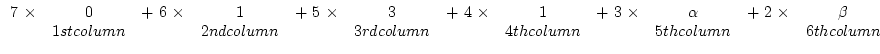 \( \begin{array}{cccccccccccc}
7~\times & 0 & +~6~\times &1 & +~5~\times & 3 & +...
...2nd column& &3rd column& &4th column& &5th column& &6th column\\
\end{array} \)