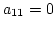 $a_{11} = 0$