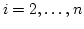 $i=2,\ldots,n$