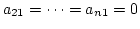 $a_{21}= \cdots = a_{n1} = 0$