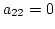 $a_{22} = 0$