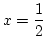 $\displaystyle{ x=\frac{1}{2}}$
