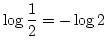 $\displaystyle{\log\frac{1}{2} = - \log 2}$