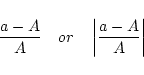 \begin{displaymath}\frac{a-A}{A} \quad or \quad \left\vert \frac{a-A}{A} \right\vert \end{displaymath}