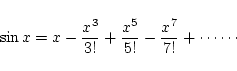 \begin{displaymath}\sin{x} = x-\frac{x^{3}}{3!} +\frac{x^{5}}{5!} -\frac{x^{7}}{7!} +\cdots
\cdots \end{displaymath}