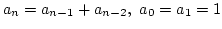 $a_n = a_{n-1} + a_{n-2}, ~
a_0 = a_1 = 1 $