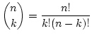 \(\displaystyle{{n\choose k}
= \frac{n!}{k!(n-k)!}} \)