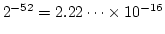 $2^{-52} = 2.22\cdots
\times 10^{-16}$