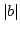 $\vert b\vert$