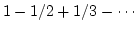 $1 - 1/2 + 1/3 - \cdots$