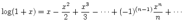 $\displaystyle{\log (1+x) = x - \frac{x^2}{2}+
\frac{x^3}{3} - \cdots + (-1)^{(n-1)}\frac{x^n}{n} + \cdots}$