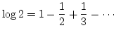 $\displaystyle{\log 2 = 1 - \frac{1}{2} + \frac{1}{3} - \cdots}$