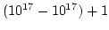 $(10^{17}-10^{17}) + 1$