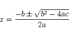 \begin{displaymath}x = \frac{-b \pm \sqrt{b^2 - 4ac}}{2a}\end{displaymath}