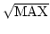 $\sqrt{\rm {MAX}}$