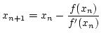 $\displaystyle x_{n+1}=x_n-\frac{f(x_n)}{f'(x_n)}$