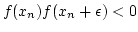 $f(x_n)f(x_n + \epsilon)<0$