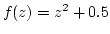 $f(z) = z^2 + 0.5$