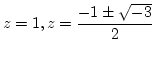 $\displaystyle{z=1, z=\frac{-1\pm\sqrt{-3}}{2}}$