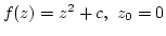$f(z)= z^2 + c,~ z_0 = 0$