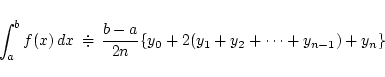 \begin{displaymath}\int_a^bf(x)\,dx\, \doteqdot\,
\frac{b-a}{2n}\{y_0+2(y_1+y_2+\cdots+y_{n-1})+y_n\}
\end{displaymath}