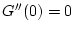 $G''(0) =0 $