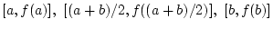 $[a, f(a)],  [(a+b)/2, f((a+b)/2)], 
[b, f(b)]$