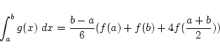 \begin{displaymath}\int_a^b g(x) dx
=\frac{b-a}{6}(f(a)+f(b)+4f(\frac{a+b}{2}))\end{displaymath}