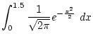\(\displaystyle{\int_0^{1.5}
\frac{1}{\sqrt{2\pi}} e^{-\frac{x^2}{2}} dx}\)
