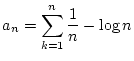 \(\displaystyle{ a_n = \sum_{k=1}^{n} \frac{1}{n} - \log n} \)