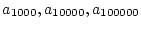 $a_{1000}, a_{10000}, a_{100000}$