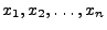 $x_1, x_2, \ldots, x_n$