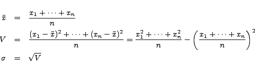 \begin{eqnarray*}
\bar{x} &=& \frac{x_1+\cdots +x_n}{n}\\
V &=& \frac{ (x_1 - \...
...ft( \frac{x_1+\cdots +x_n }{n} \right)^2\\
\sigma &=& \sqrt{V}
\end{eqnarray*}